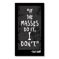 if the masses do it, don't do it